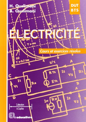 Electricité : cours et exercices résolus : DUT - BTS - DEUG A - IUP - CNAM - IUFM, classes préparatoires aux écoles d'ingénieurs électroniciens