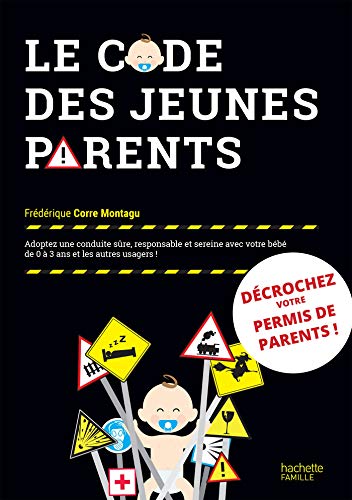 Le code des jeunes parents: Adoptez une conduite sûre, responsable et sereine avec votre bébé de 0 à 3 ans et les autres usagers