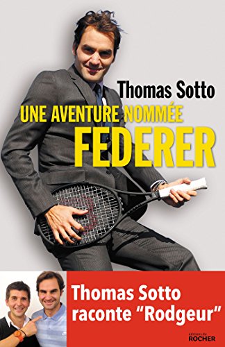 Une aventure nommée Federer: Thomas Sotto raconte "Rodgeur"