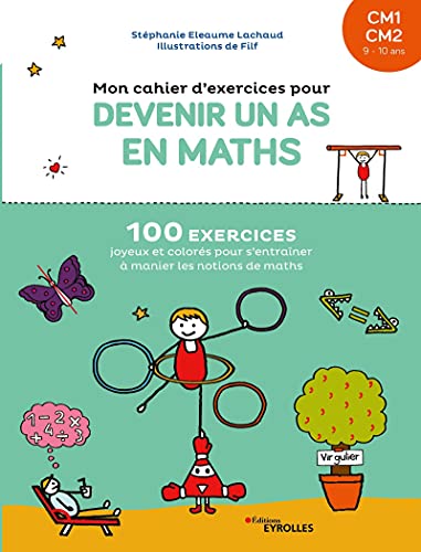 Mon cahier d'exercices pour devenir un as en maths CM1-CM2, 9-10 ans: 100 exercices joyeux et colorés pour s'entraîner à manier les notions de maths