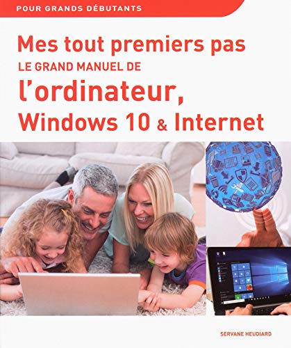 Mes tout premiers pas - Le grand manuel de l'ordinateur, Windows 10 & Internet