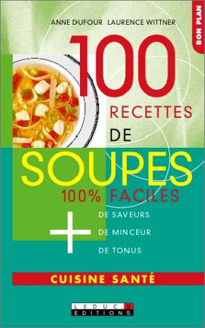100 recettes de soupes: 100 % faciles