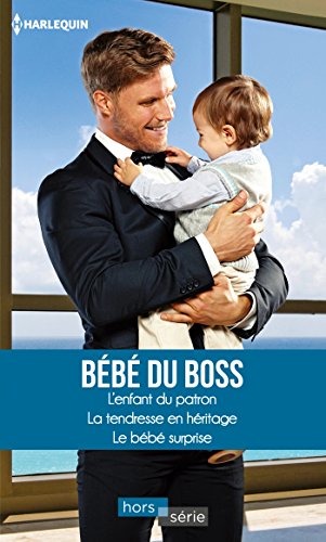 Bébé du boss: L'enfant du patron - La tendresse en héritage - Le bébé surprise