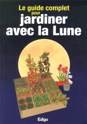 Le guide complet pour jardiner avec la Lune