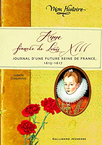 Anne, fiancée de Louis XIII: Journal d'une future reine de France, 1614-1617