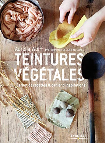 Teinture végétale: Carnet de recettes et cahier d'inspirations