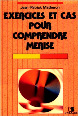 EXERCICES ET CAS POUR COMPRENDRE MERISE. 4ème tirage 1998