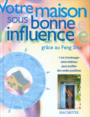 Votre Maison Sous Bonne Influence. Grace Au Feng Shui.