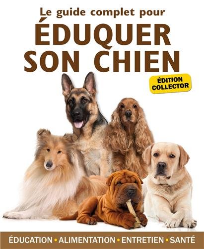 Le guide complet pour éduquer son chien: Edition collector