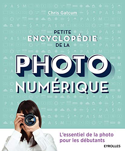 Petite encyclopédie de la photo numérique: L'essentiel de la photo pour les débutants