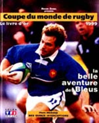 COUPE DU MONDE DE RUGBY 1999. La belle aventure des Bleus