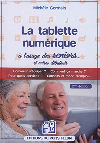 La tablette numérique à l'usage des seniors...: Comment s'équiper ? Comment ça marche ? Pour quels services ? Conseils et mode d'emploi