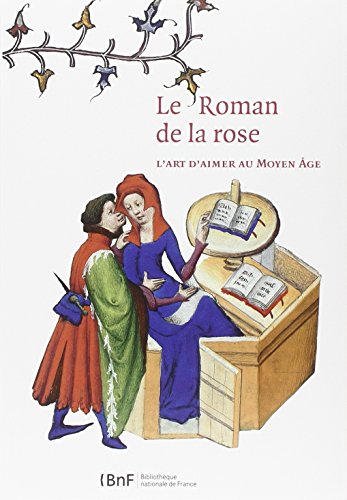 Le Roman de la Rose. L'art d'aimer au Moyen Age