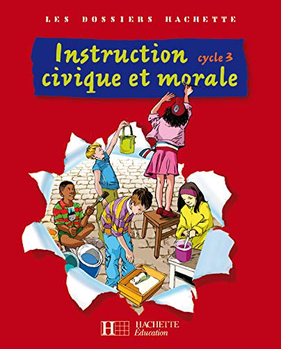 Les Dossiers Hachette Instruction Civique et Morale Cycle 3 - Livre de l'élève - Ed.2009