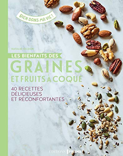 Les bienfaits des graines et fruits à coque - 40 recettes délicieuses et réconfortantes