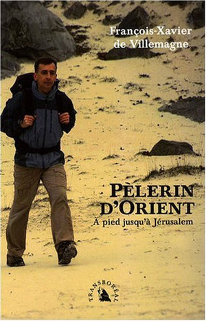 Pèlerin d'Orient : A pied jusqu'à Jérusalem