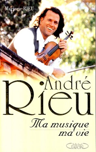André Rieu. Ma musique, ma vie