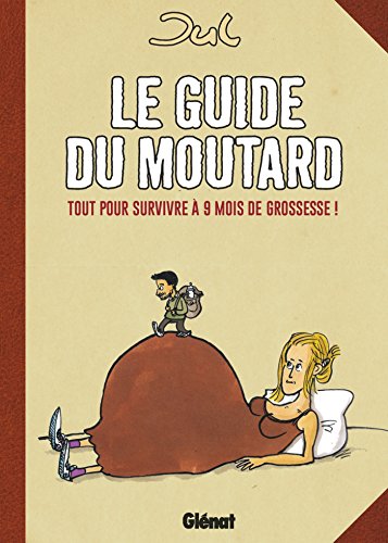 Le guide du moutard - NE : Tout pour survivre à 9 mois de grossesse !