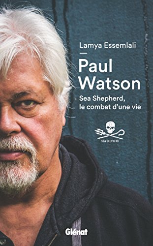 Paul Watson: Sea Shepherd, le combat d'une vie