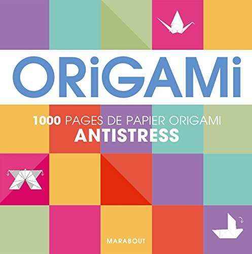 Origami anti-stress: 1000 pages de papier origami