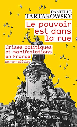 Le pouvoir est dans la rue: Crises politiques et manifestations en France XIXe-XXe siècles