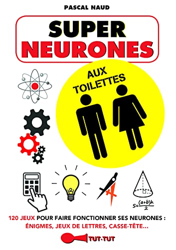 Super neurones aux toilettes: 120 jeux pour faire fonctionner ses neurones : énigmes, jeux de lettres ...
