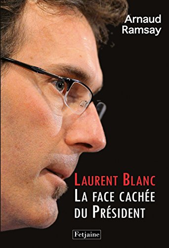 Laurent Blanc: La Face cachée du Président