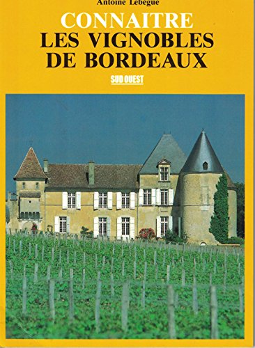 CONNAITRE LES VIGNOBLES DE BORDEAUX. Terroirs, appellations, châteaux...