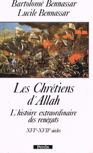 Les Chrétiens d'Allah: L'histoire extraordinaire des renégats, XVIe et XVIIe siècles