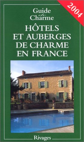 Guide de charme 2004 : Hôtels et auberges de charme en France
