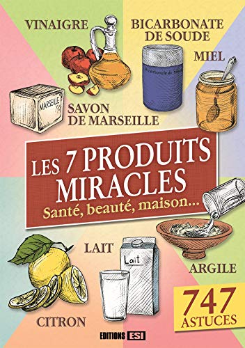 Les 7 produits miracles: Santé, beauté, maison...