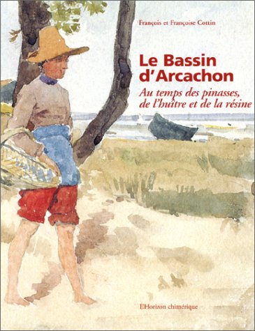 Le Bassin d'Arcachon : au temps des pinasses, de l'huître et de la résine