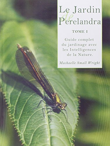 Le Jardin de Perelandra, tome 1 : Guide complet du jardinage avec les Intelligences de la Nature