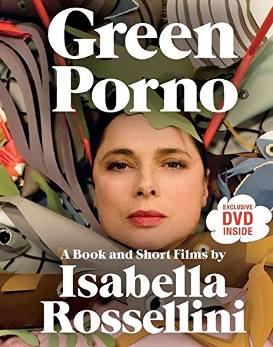 Green Porno: A Book and Short Films by Isabella Rossellini