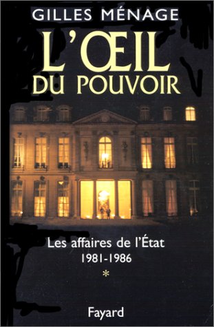 L'OEIL DU POUVOIR. Volume 1, Les affaires de l'Etat, 1981-1986