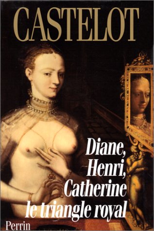 Diane, Henri, Catherine: Le triangle royal