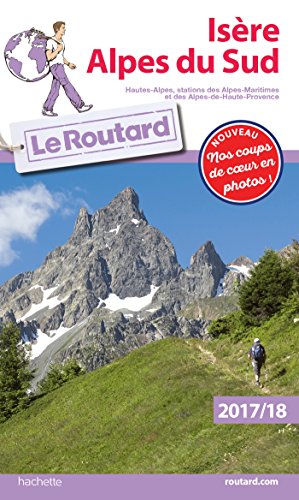 Guide du Routard Isère, Alpes du Sud 2017/18: Hautes-Alpes, stations des Alpes Maritimes et Alpes de Haute-Provence