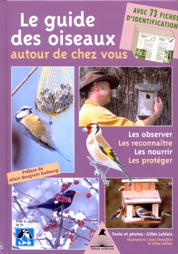 Le guide des oiseaux autour de chez vous : Observer, Reconnaître, Nourrir, Protéger