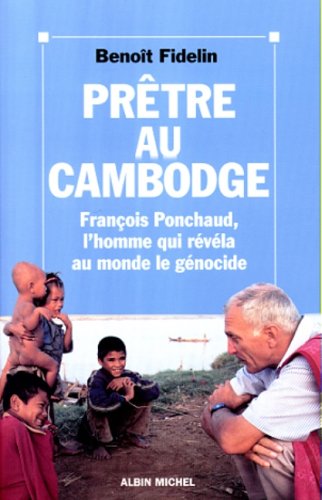 PRETRE AU CAMBODGE. François Ponchaud, l'homme qui révéla au monde le génocide