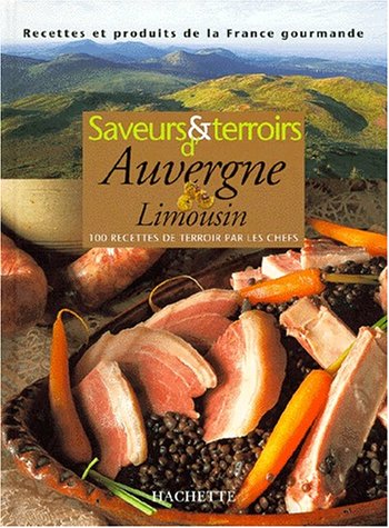 Saveurs & terroirs d'Auvergne Limousin: 100 recettes de terroir par les chefs