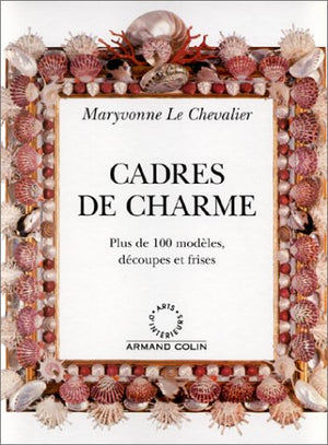 CADRES DE CHARME . PLUS DE 100 MODELES, DECOUPES ET FRISES