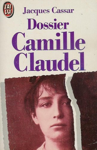 Dossier Camille Claudel : Présenté par Jeanne Fayard : Introduction de Monique Laurent : Collection : J'ai lu n° 2615