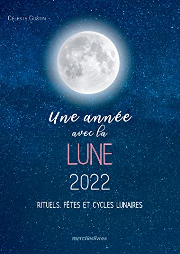 Une année avec la lune 2022: Rituels, fêtes et cycles lunaires