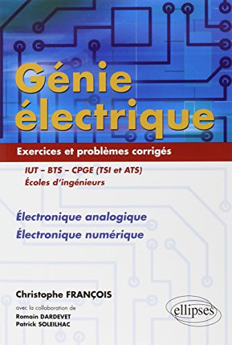 Génie Électrique IUT-BTS-CPGE (TSI et ATS) Écoles d'Ingénieurs : Électronique Analogique Électronique Numérique Exercices et Problèmes Corrigés