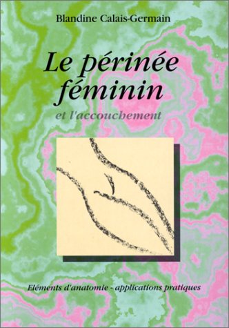 LE PERINEE FEMININ ET L'ACCOUCHEMENT. Eléments d'anatomie et exercices pratiques d'application
