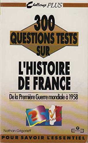 300 questions tests sur l'histoire de France: Tome 3, De la première guerre mondiale à 1958