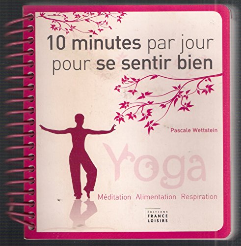 10 minutes par jour pour se sentir bien. Yoga, méditation, alimentation, respiration