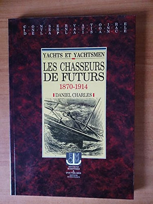 Yachts et yachtsmen : Les chasseurs de futurs, 1870-1914