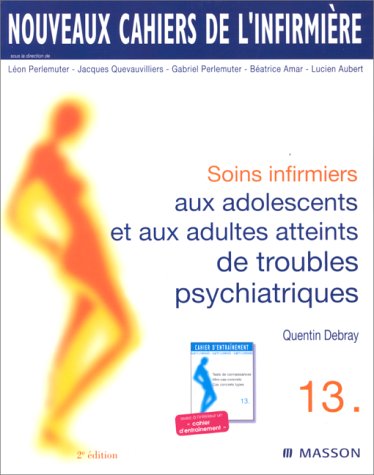 Nouveaux cahiers de l'infirmière, tome 13 : Soins infirmiers aux adolescents et aux adultes atteints de troubles psychiatriques, 2e édition