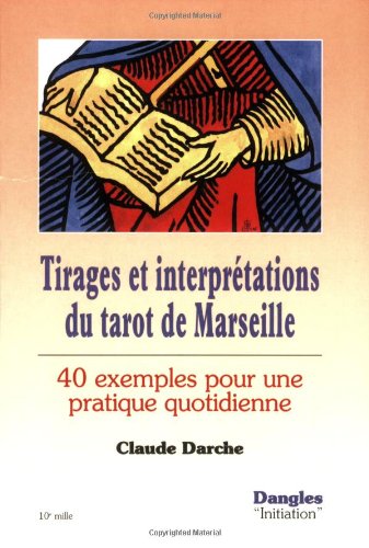 Tirages et interprétations du tarot de Marseille : 40 exemples pour une pratique quotidienne